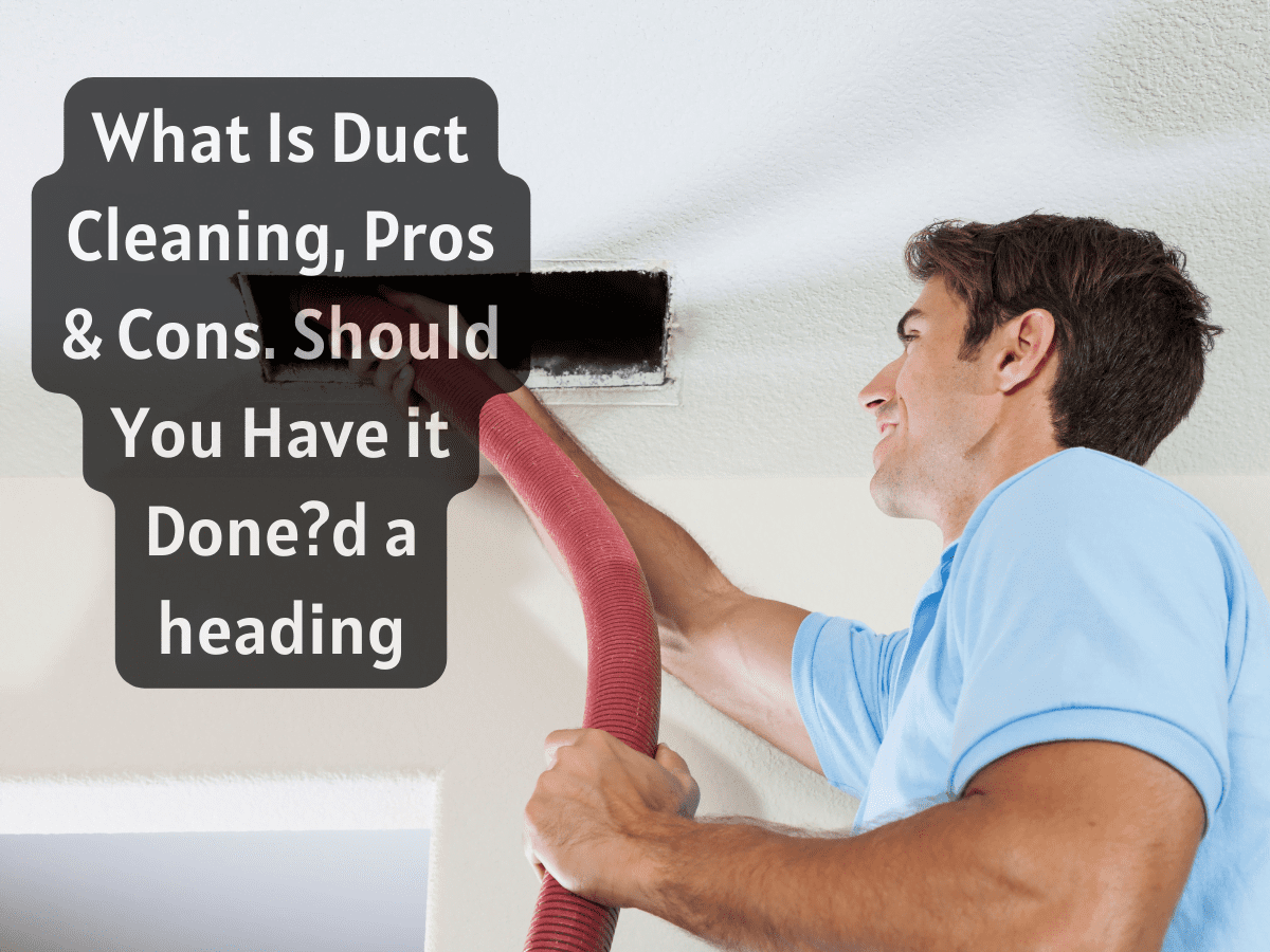 What Is Duct Cleaning, Pros & Cons. Should You Have it Done