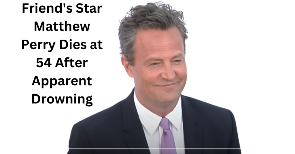 Friend's Star Matthew Perry Dies at 54 After Apparent Drowning